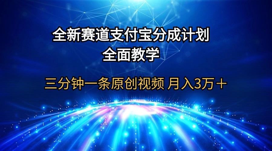 (9835期)全新赛道  支付宝分成计划，全面教学 三分钟一条原创视频 月入3万＋-揽颜居工坊