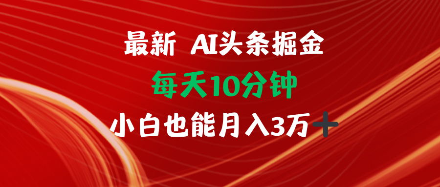 AI头条掘金每天10分钟小白也能月入3万-揽颜居工坊