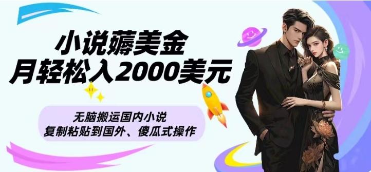 小说薅美金月轻松入2000美元项目、无脑搬运国内小说复制粘贴到国外、傻瓜式操作-揽颜居工坊