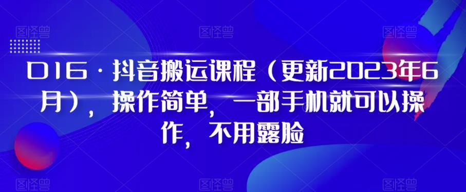 D1G·抖音搬运课程（更新2023年12月），操作简单，一部手机就可以操作，不用露脸-揽颜居工坊