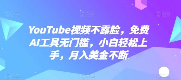 YouTube视频不露脸，免费AI工具无门槛，小白轻松上手，月入美金不断【揭秘】-揽颜居工坊