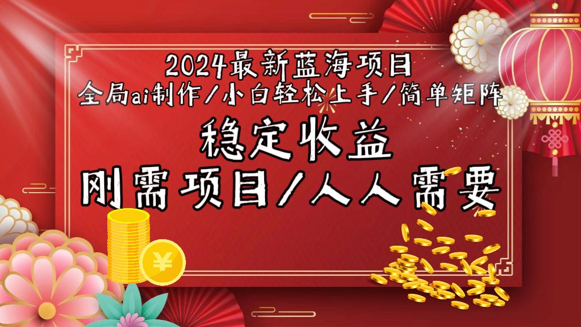 2024最新蓝海项目全局ai制作视频，小白轻松上手，简单矩阵，收入稳定-揽颜居工坊