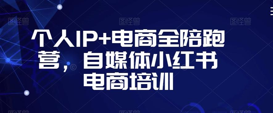 个人IP+电商全陪跑营，自媒体小红书电商培训-揽颜居工坊