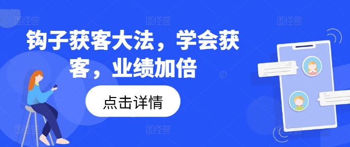 钩子获客大法，学会获客，业绩加倍-揽颜居工坊