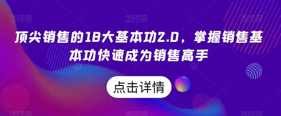 顶尖销售的18大基本功2.0，掌握销售基本功快速成为销售高手-揽颜居工坊