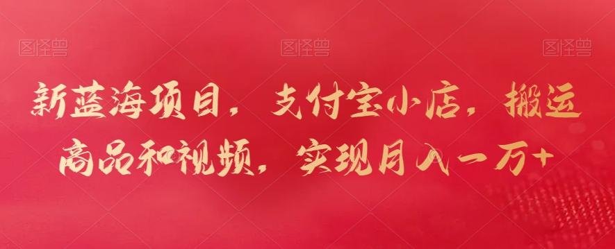 新蓝海项目，支付宝小店，搬运商品和视频，实现月入一万+【揭秘】-揽颜居工坊