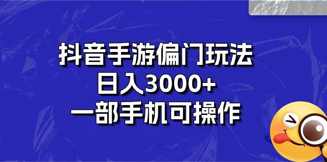 抖音手游偏门玩法，日入3000+，一部手机可操作-揽颜居工坊