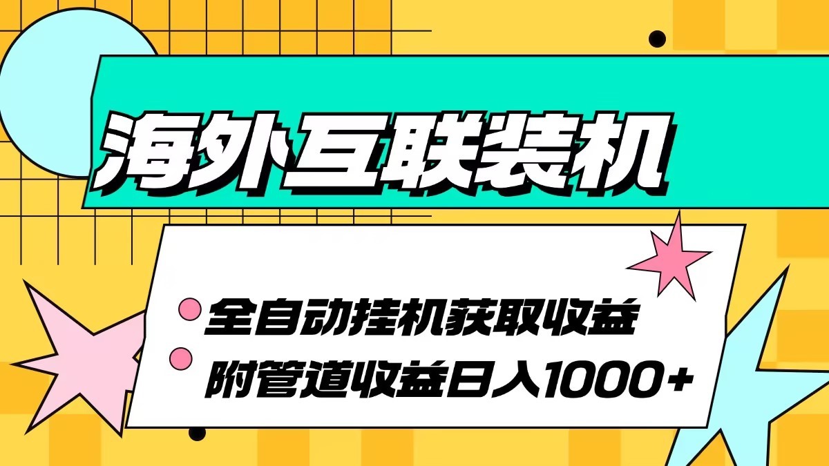 海外乐云互联装机全自动挂机附带管道收益 轻松日入1000+-揽颜居工坊