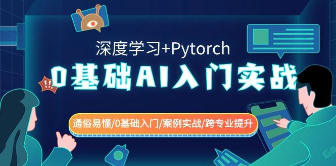 0基础AI入门实战(深度学习+Pytorch) 通俗易懂/0基础入门/案例实战/跨专业提升-揽颜居工坊