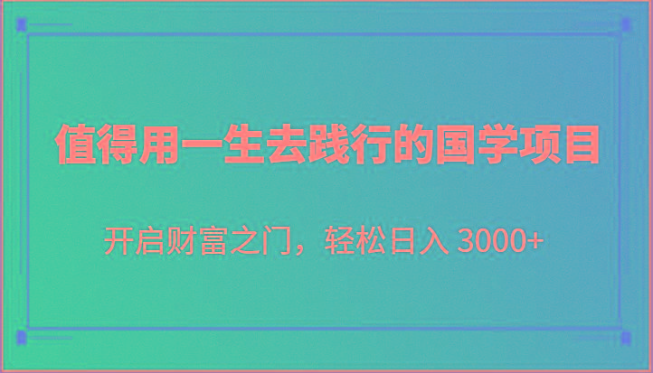 值得用一生去践行的国学项目，开启财富之门，轻松日入 3000+-揽颜居工坊
