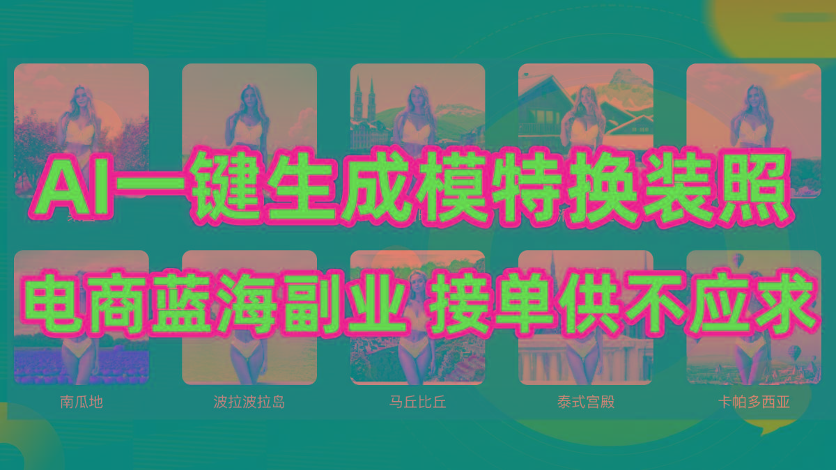 (9616期)AI制作一键生成模特换装照，电商蓝海副业供不应求-揽颜居工坊