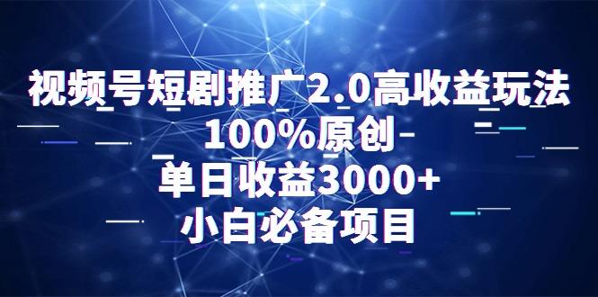 视频号短剧推广2.0高收益玩法，100%原创，单日收益3000+，小白必备项目-揽颜居工坊
