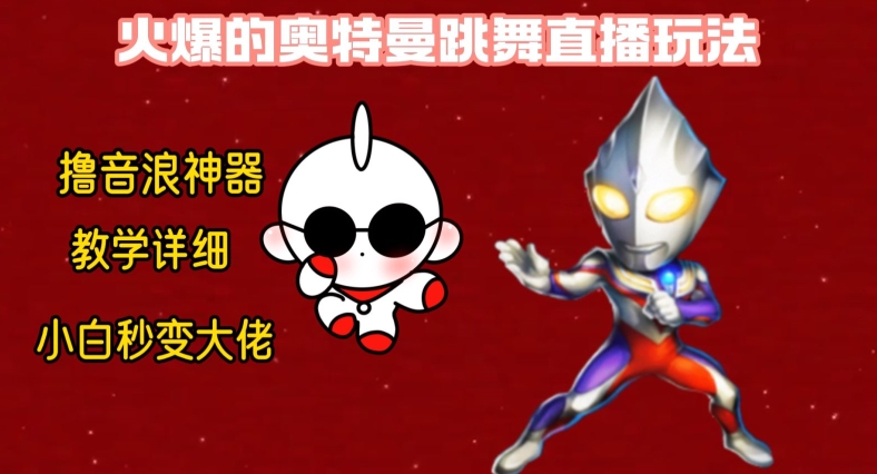 最新火爆奥特曼跳舞24小时无人直播，单场6小时撸10W音浪，小白也可操作，保姆级教学【揭秘】-揽颜居工坊