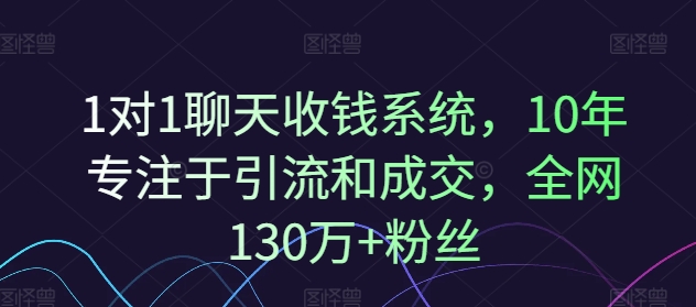 1对1聊天收钱系统，10年专注于引流和成交，全网130万+粉丝-揽颜居工坊