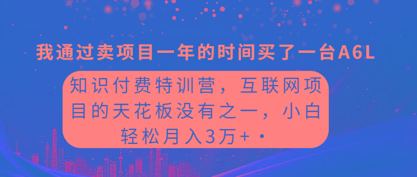 (9819期)知识付费特训营，互联网项目的天花板，没有之一，小白轻轻松松月入三万+-揽颜居工坊