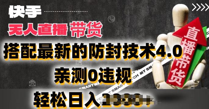 2024年快手无人直播卖货，搭配最新的防封技术4.0.亲测0违规，轻松日入2k【揭秘】-揽颜居工坊