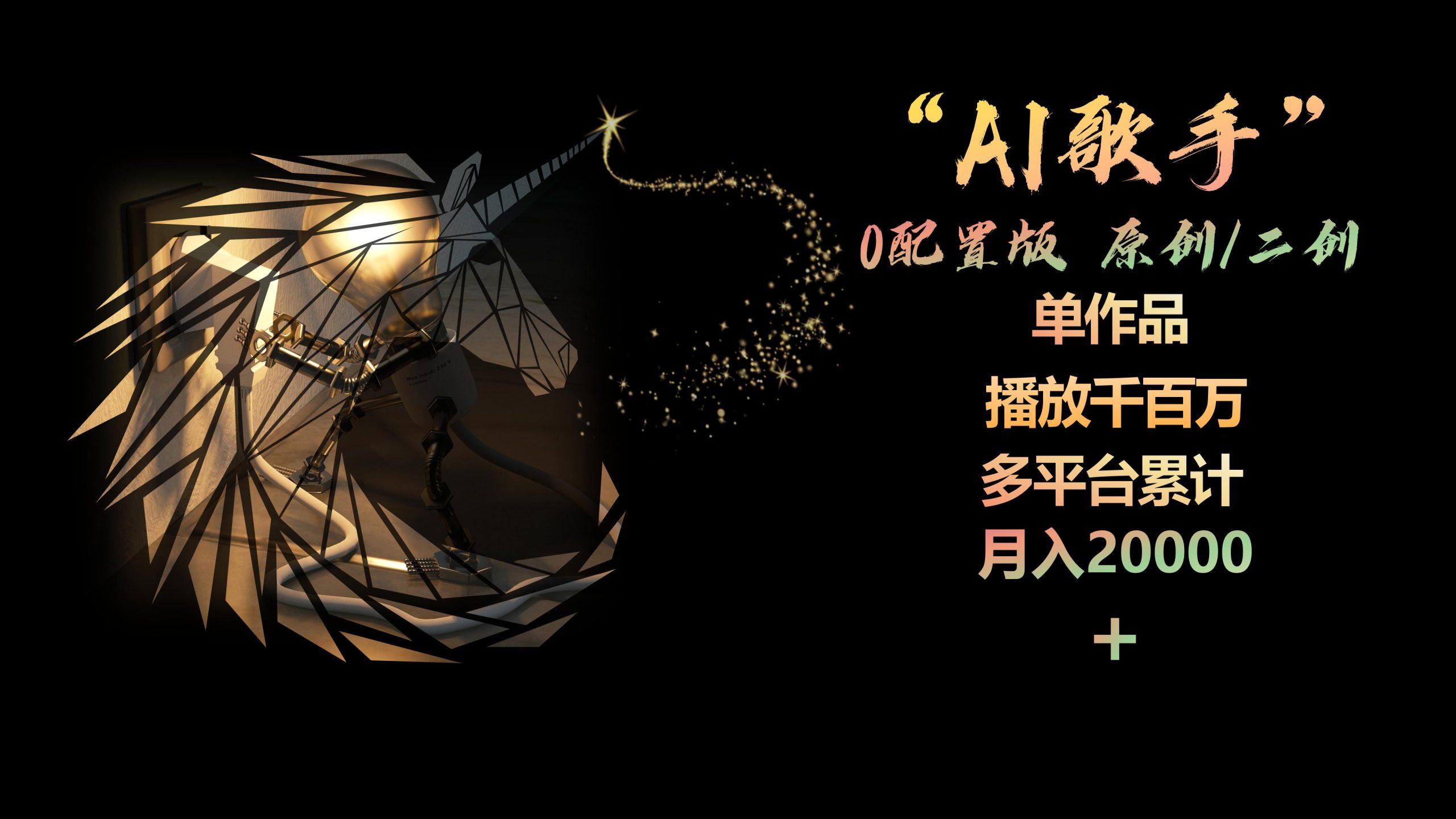 AI歌手，0配置版，原创/二创，单作品播放千百万，多平台累计，月入20000+-揽颜居工坊