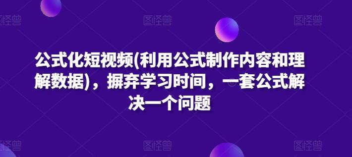 公式化短视频(利用公式制作内容和理解数据)，摒弃学习时间，一套公式解决一个问题-揽颜居工坊