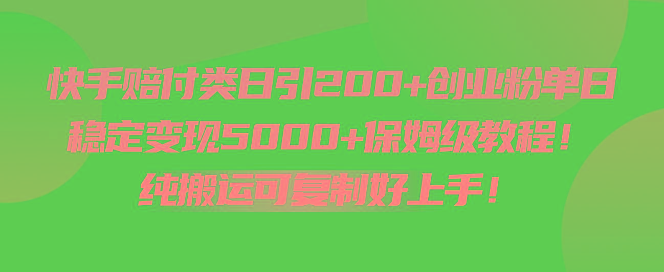 快手赔付类日引200+创业粉，单日稳定变现5000+保姆级教程！纯搬运可复制好上手！-揽颜居工坊