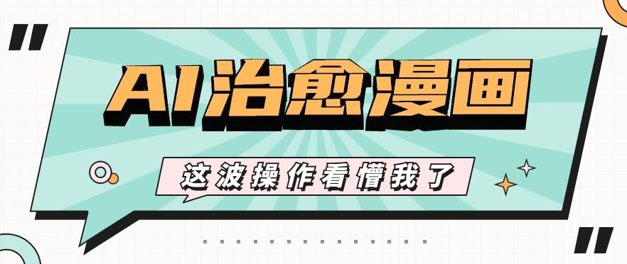 AI国风治愈漫画文案玩法，条条都是爆款，1个作品收益500+【视频+软件】-揽颜居工坊