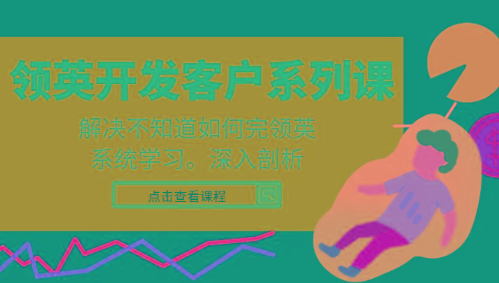 领英开发客户系列课，课程精讲解决不知道如何完领英，系统学习，深入剖析-揽颜居工坊