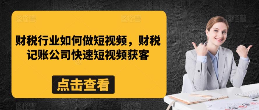 财税行业如何做短视频，财税记账公司快速短视频获客-揽颜居工坊