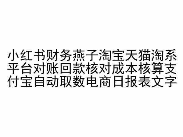 小红书财务燕子淘宝天猫淘系平台对账回款核对成本核算支付宝自动取数电商日报表-揽颜居工坊