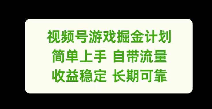 视频号游戏掘金计划，简单上手自带流量，收益稳定长期可靠【揭秘】-揽颜居工坊