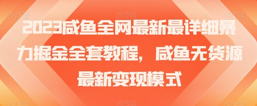 2023咸鱼全网最新最详细暴力掘金全套教程，咸鱼无货源最新变现模式【揭秘】-揽颜居工坊