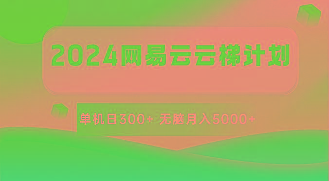 2024网易云云梯计划 单机日300+ 无脑月入5000+-揽颜居工坊