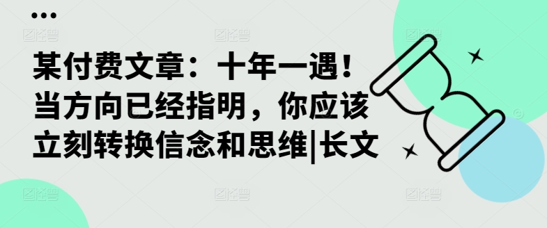 某付费文章：十年一遇！当方向已经指明，你应该立刻转换信念和思维|长文-揽颜居工坊