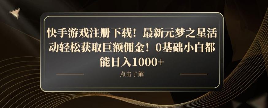 快手游戏注册下载！最新元梦之星活动轻松获取巨额佣金！0基础小白都能日入1000+-揽颜居工坊