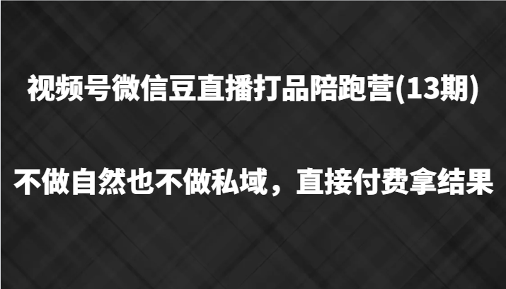 视频号微信豆直播打品陪跑(13期)，不做不自然流不做私域，直接付费拿结果-揽颜居工坊