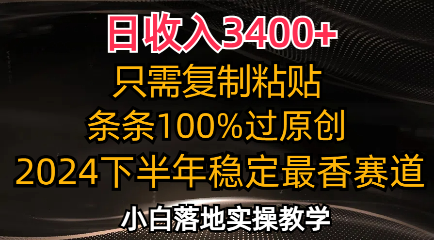 日收入3400+，只需复制粘贴，条条过原创，2024下半年最香赛道，小白也…-揽颜居工坊