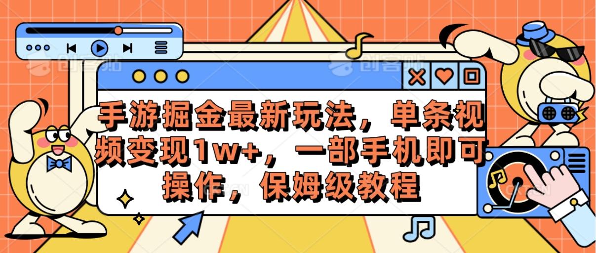 手游掘金最新玩法，单条视频变现1w+，一部手机即可操作，保姆级教程-揽颜居工坊