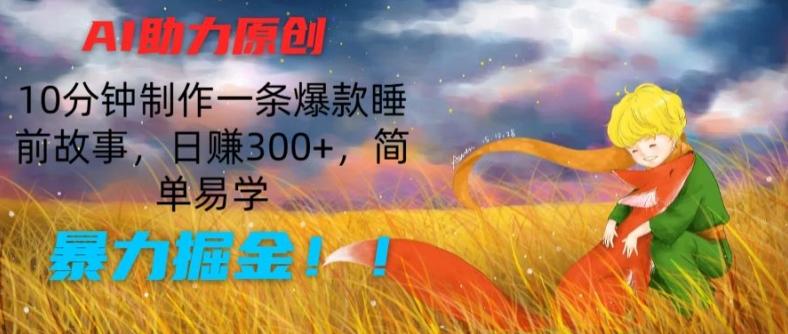 AI助力原创：10分钟制作一条爆款睡前故事，日赚300+，简单易学，暴力掘金【揭秘】-揽颜居工坊