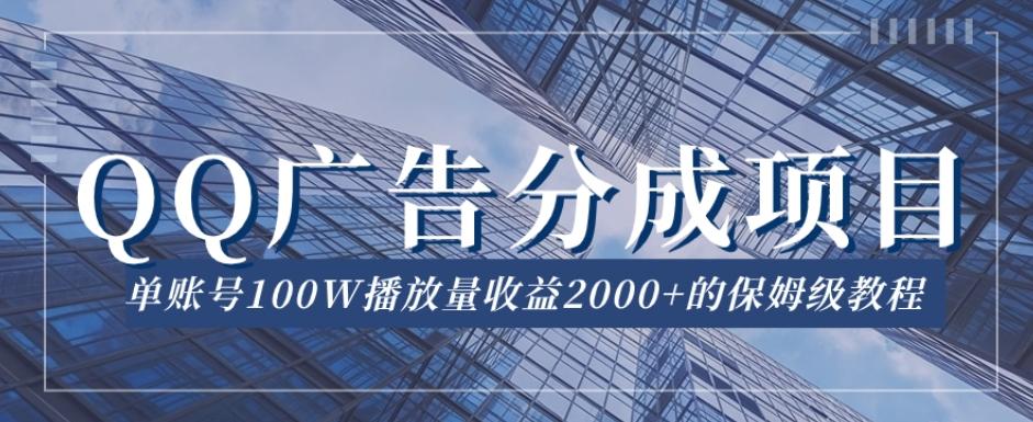 QQ广告分成项目保姆级教程，单账号100W播放量收益2000+【揭秘】-揽颜居工坊