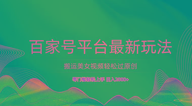 百家号平台搬运美女视频轻松过原创最新玩法,零门槛轻松上手,日入2000+ 可批量-揽颜居工坊