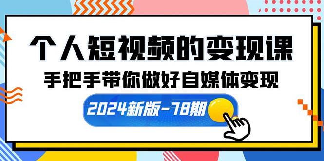 (10079期)个人短视频的变现课【2024新版-78期】手把手带你做好自媒体变现(61节课)-揽颜居工坊