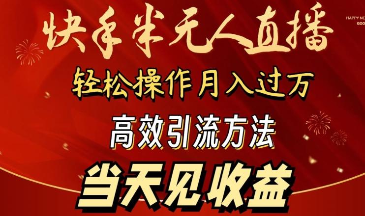 2024快手半无人直播，简单操作月入1W+ 高效引流当天见收益【揭秘】-揽颜居工坊