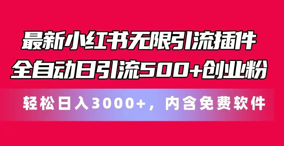 最新小红书无限引流插件全自动日引流500+创业粉 轻松日入3000+，内含免费软件-揽颜居工坊