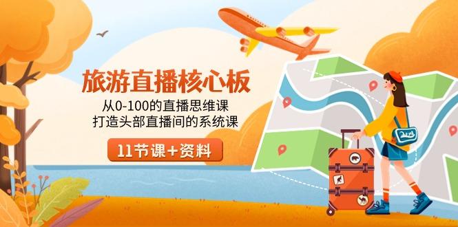 旅游-直播核心板，从0-100的直播思维课，打造头部直播间的系统课-揽颜居工坊