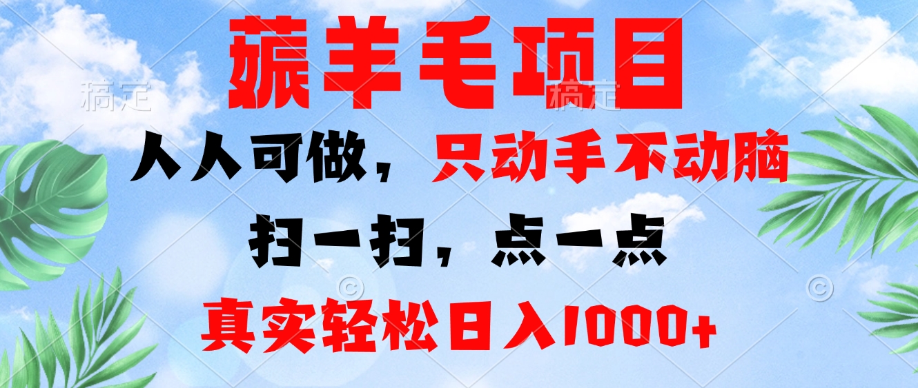 薅羊毛项目，人人可做，只动手不动脑。扫一扫，点一点，真实轻松日入1000+-揽颜居工坊