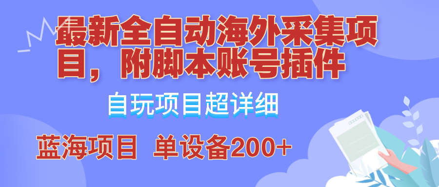 外面卖4980的全自动海外采集项目，带脚本账号插件保姆级教学，号称单日200+-揽颜居工坊
