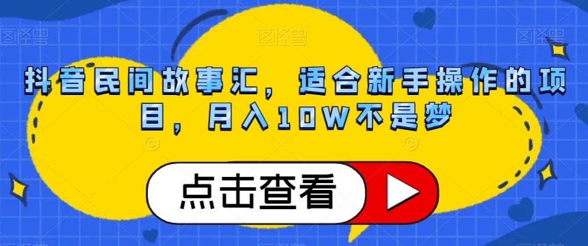 抖音民间故事汇，适合新手操作的项目，月入10W不是梦【揭秘】-揽颜居工坊