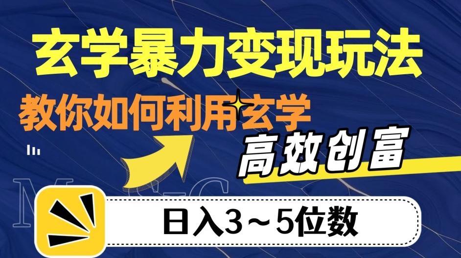 玄学暴力变现玩法，教你如何利用玄学，高效创富！日入3-5位数【揭秘】-揽颜居工坊