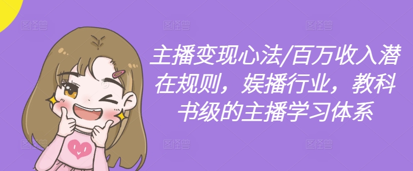 主播变现心法/百万收入潜在规则，娱播行业，教科书级的主播学习体系-揽颜居工坊