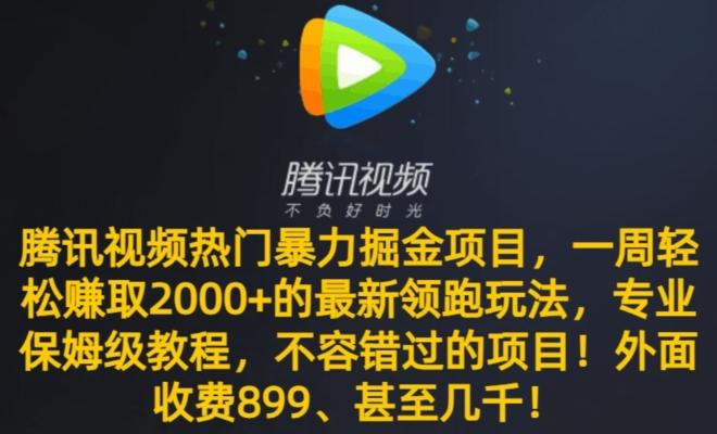 腾讯视频热门暴力掘金项目，一周轻松赚取2000+的最新领跑玩法，专业保姆级教程-揽颜居工坊
