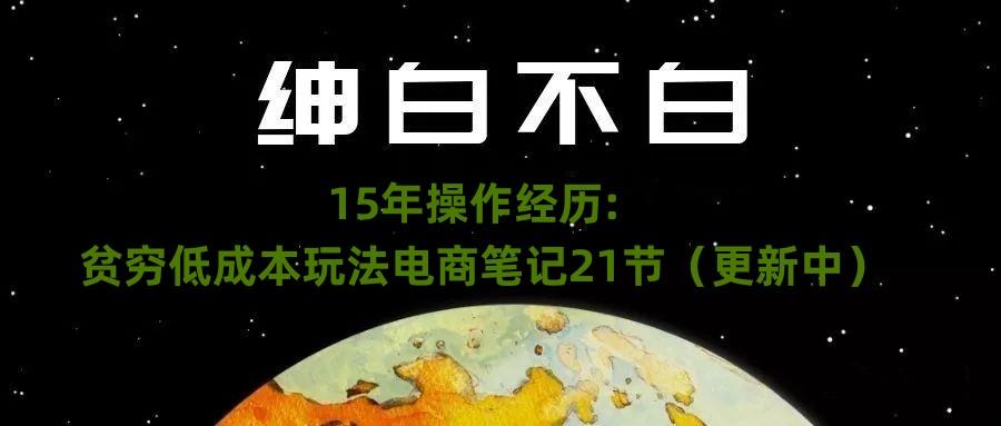 绅白不白·15年操作经历：贫穷低成本玩法电商笔记21节（1107日更新）-揽颜居工坊