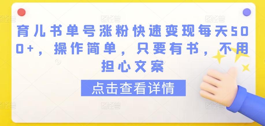 育儿书单号涨粉快速变现每天500+，操作简单，只要有书，不用担心文案【揭秘】-揽颜居工坊